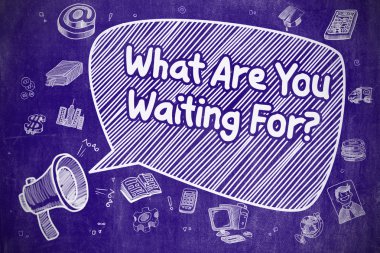 What Are You Waiting For - Business Concept.