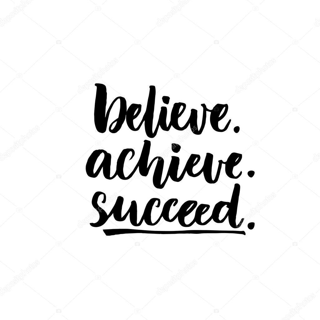 Believe, achieve, succeed.