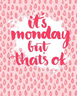 Quote - It's monday but that's ok.