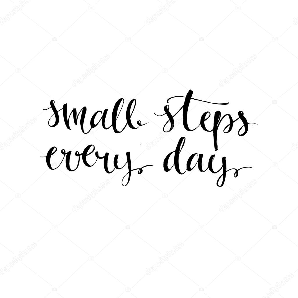Small steps every day.