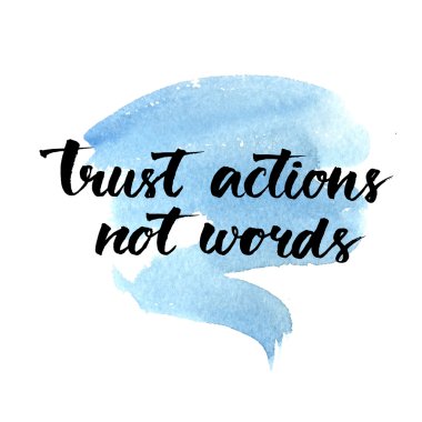 Trust actions, not words.