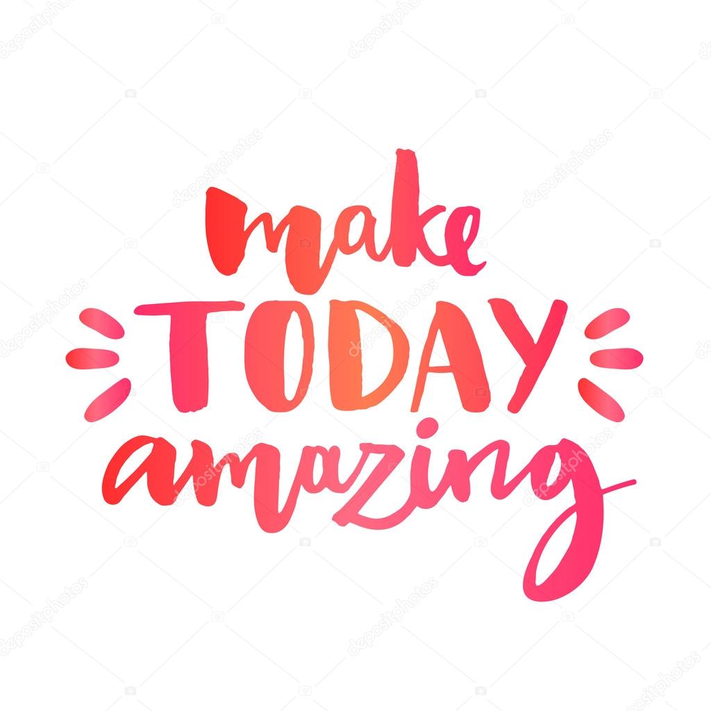 Make today amazing. Inspirational quote