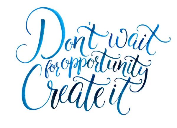 Dont wait for opportunity. Create it. Motivational quote about life and business. Challenging slogan, inspirational phrase. Handwritten watercolor calligraphy isolated on white background. — Stock Photo, Image