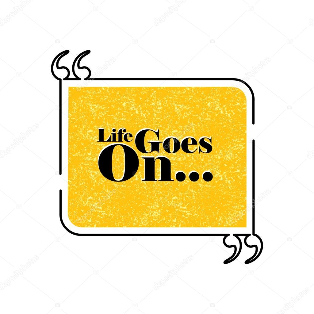 life goes on quote text bubble vector graphic design using black