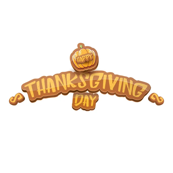 Dessin animé vectoriel Happy Thanksgiving jour vacances étiquette witn texte de salutation et citrouille orange sur fond blanc. Cartoon Thanksgiving affiche de jour ou bannière — Image vectorielle