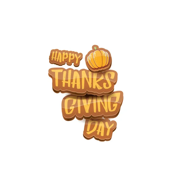 Dessin animé vectoriel Happy Thanksgiving jour vacances étiquette witn texte de salutation et citrouille orange sur fond blanc. Cartoon Thanksgiving affiche de jour ou bannière — Image vectorielle
