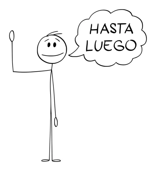 Pessoa ou homem acenando com a mão e dizendo saudação Hasta Luego em espanhol, Vector Cartoon Stick Figura Ilustração —  Vetores de Stock