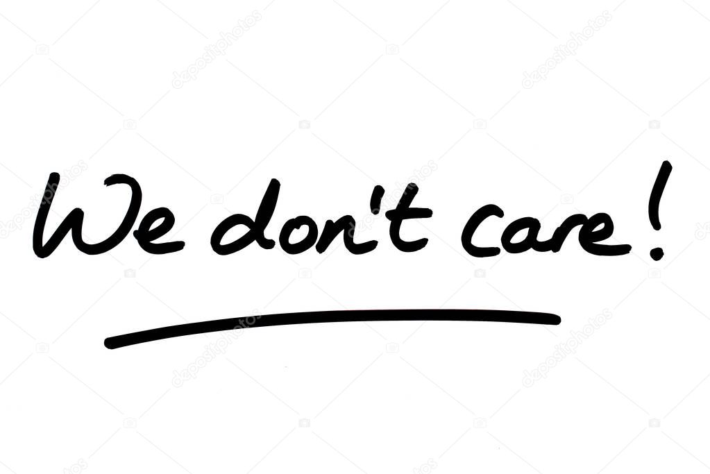We dont care! handwritten on a white background.