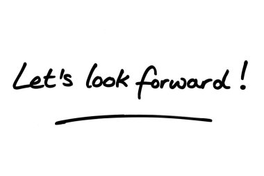 İleriye bakalım! Beyaz bir arkaplanda el yazısı.