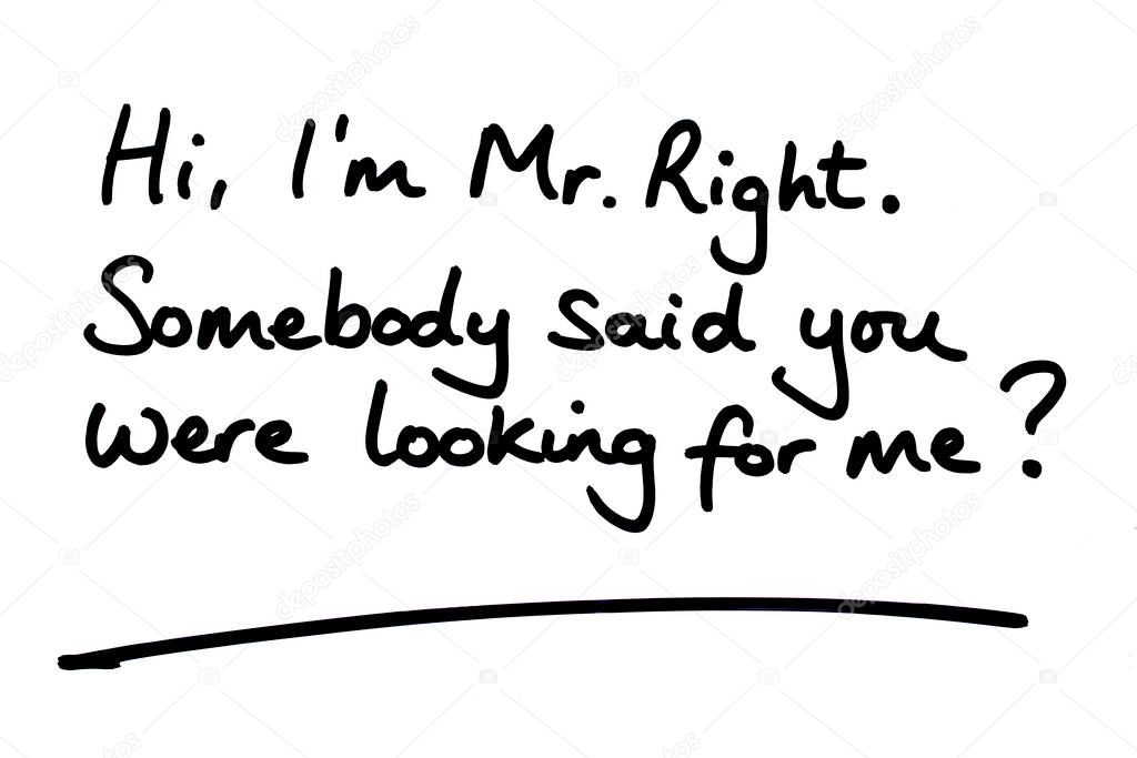 Hi, Im Mr Right.  Somebody said you were looking for me? handwritten on a white background.