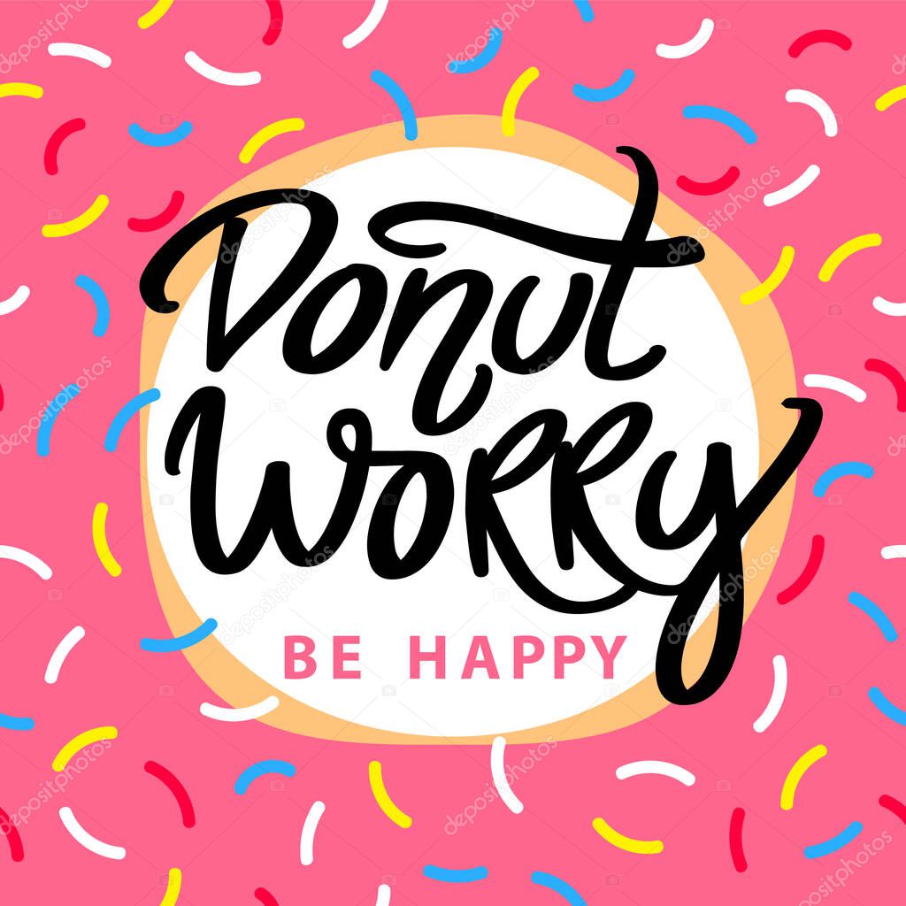 Donut worry be happy. Hand written lettering with pink glazed donut and colorful sprinkles. Vector modern brush calligraphy. Inspirational phrase.
