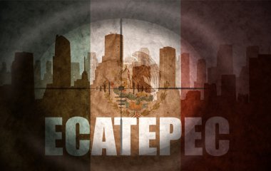 sniper scope aimed at the abstract silhouette of the city with text Ecatepec at the vintage mexican flag