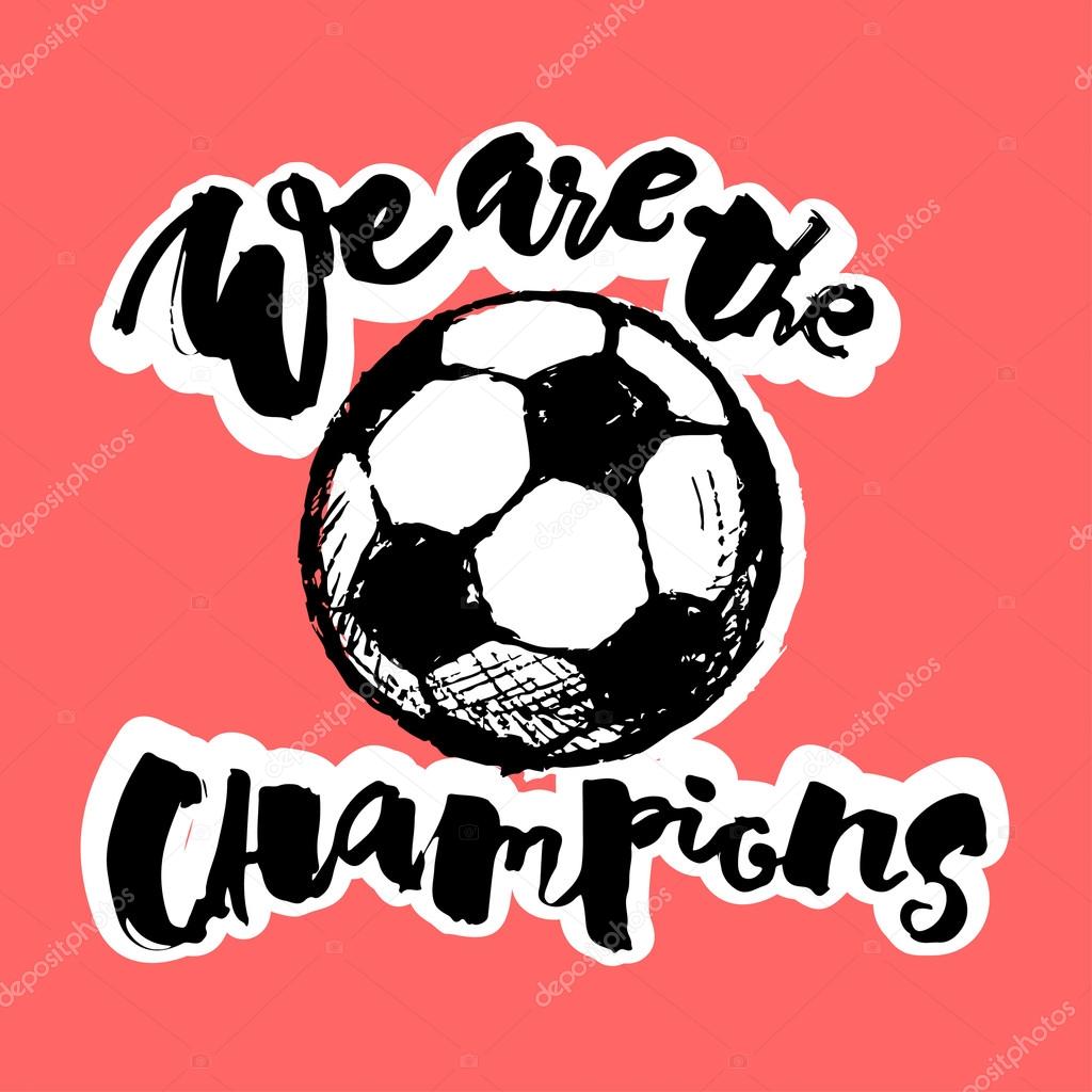 Soccer ball grunge graffiti hand lettering style motivation poster. We are the champions handdrawn  design for a logo, greeting cards, invitations, posters, banners, t-shirts.
