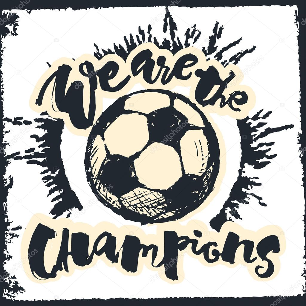 Soccer ball grunge graffiti hand lettering style motivation poster. We are the champions handdrawn  design for a logo, greeting cards, invitations, posters, banners, t-shirts.