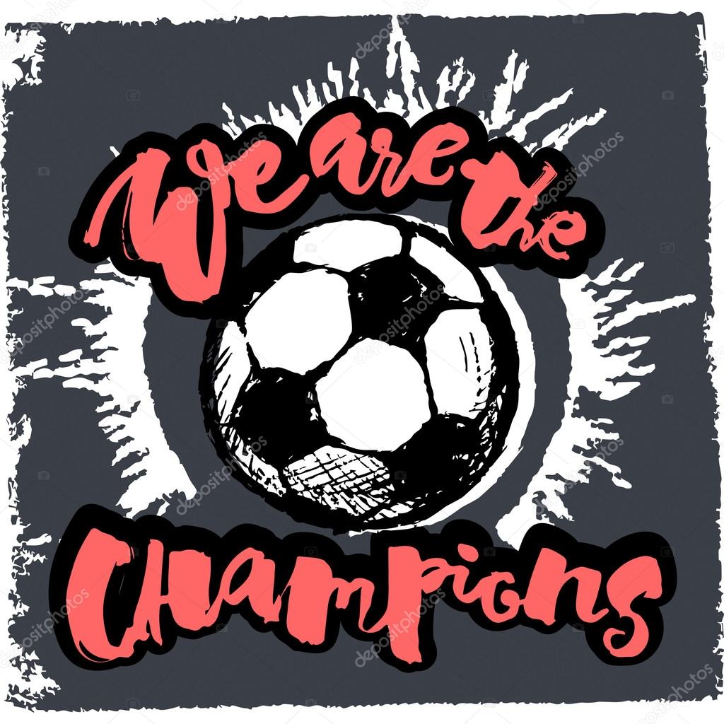 Soccer ball grunge graffiti hand lettering style motivation poster. We are the champions handdrawn  design for a logo, greeting cards, invitations, posters, banners, t-shirts.