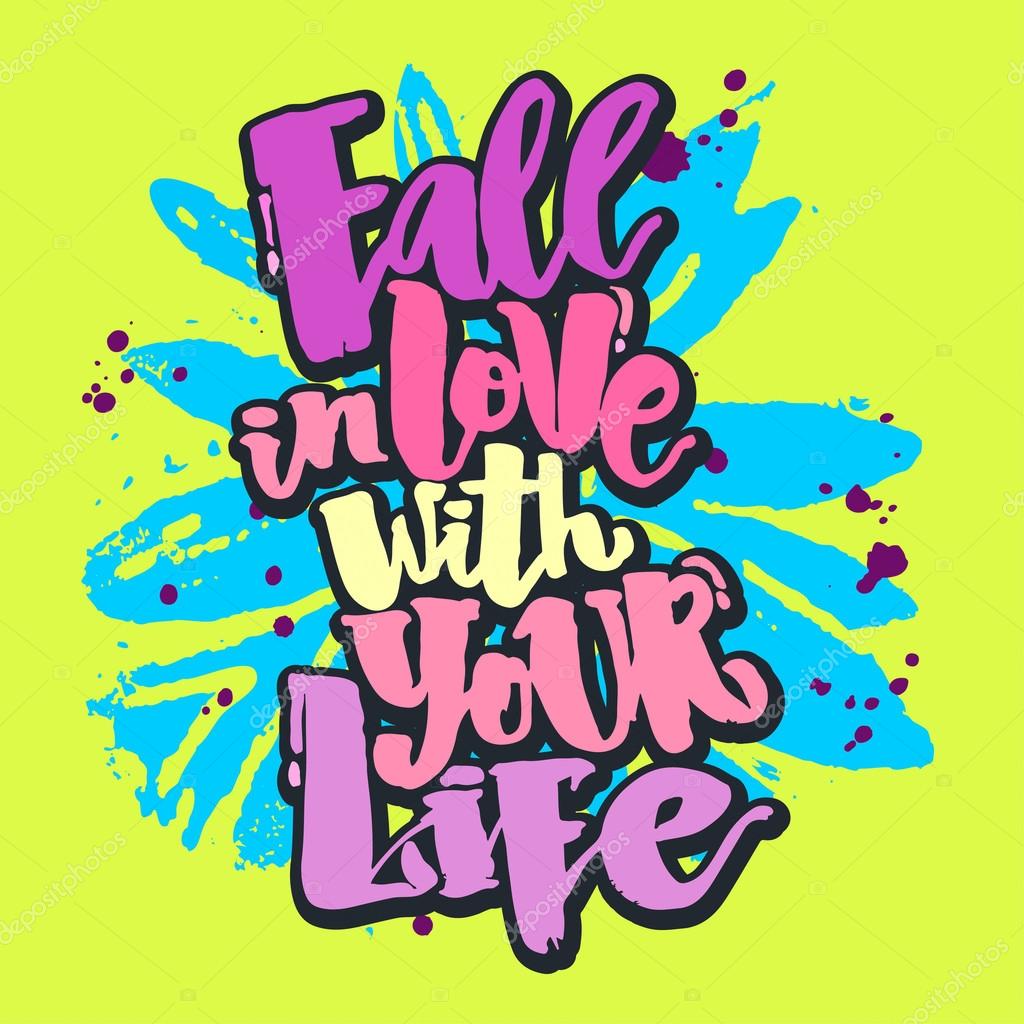 Fall in love with your life.Love concept hand lettering motivation poster. Artistic modern brush calligraphy. Handdrawn  design for a logo, greeting cards, invitations, posters, banners, t-shirts.
