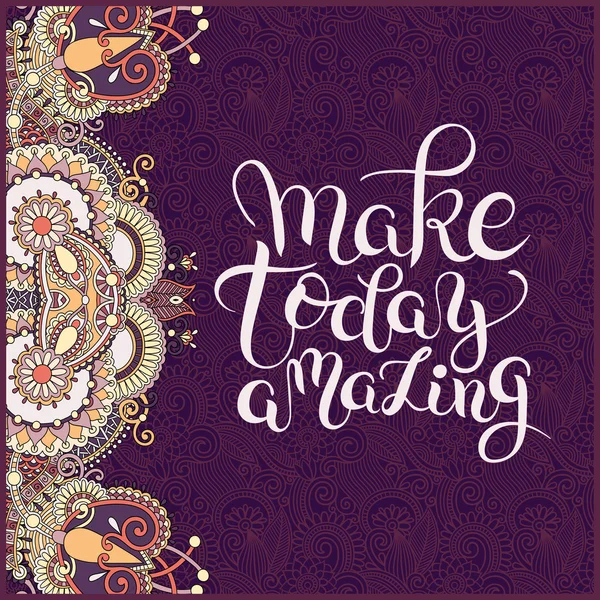 Make today amazing hand drawn typography poster on ethnic floral — Stock Vector