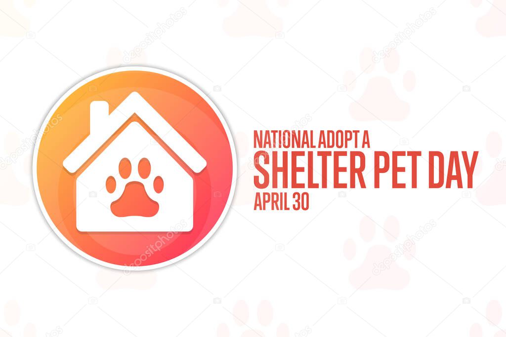 National Adopt a Shelter Pet Day. April 30. Holiday concept. Template for background, banner, card, poster with text inscription. Vector EPS10 illustration.