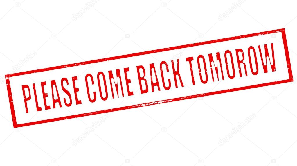 Please come back tomorrow — Stock Vector © carmenbobo 62909161
