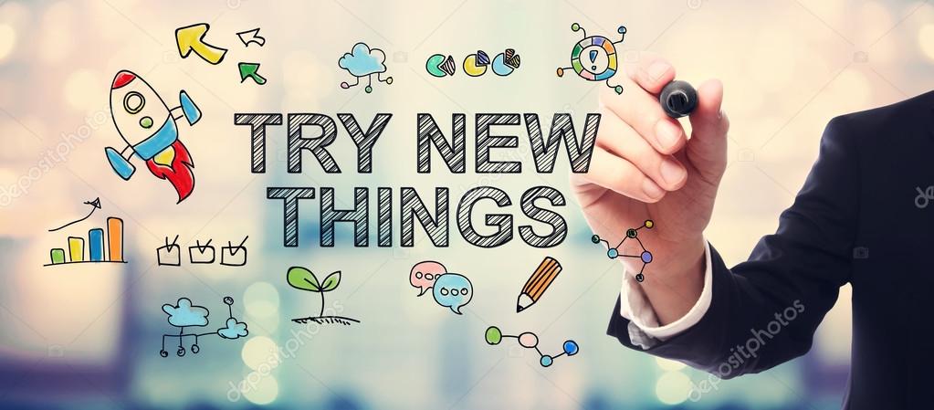 New thing. Try new. Try new things. Try new. Learning something new.