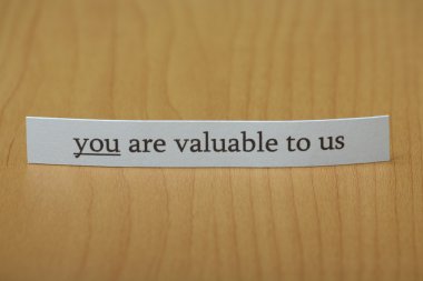 You are valuable to us