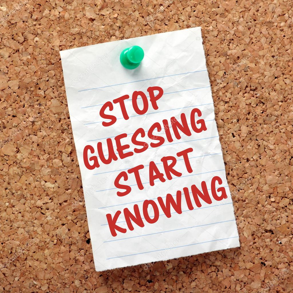 Stop Guessing Start Knowing