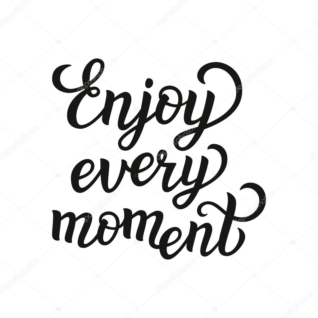 Enjoy the moment hand lettering motivational quote