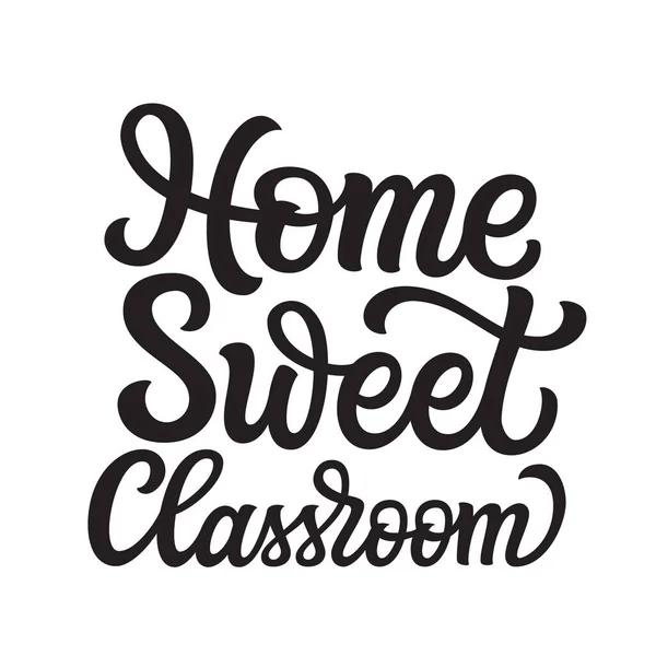 Home Sweet Classroom Hand Lettering Inscription Isolated White Background Vector — Stock Vector