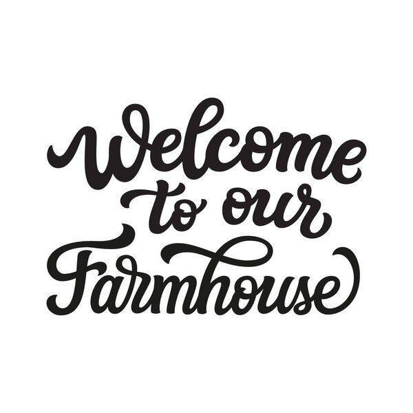 Welcome to our farmhouse. Hand lettering inscription isolated on white background. Vector typography for welcome, wooden signs, farm decorations