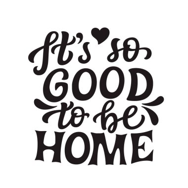 It's so good to be home. Hand lettering quote isolated on white background. Vector typography for posters, cards, home decorations, wall stickers, cushions, wooden signs clipart