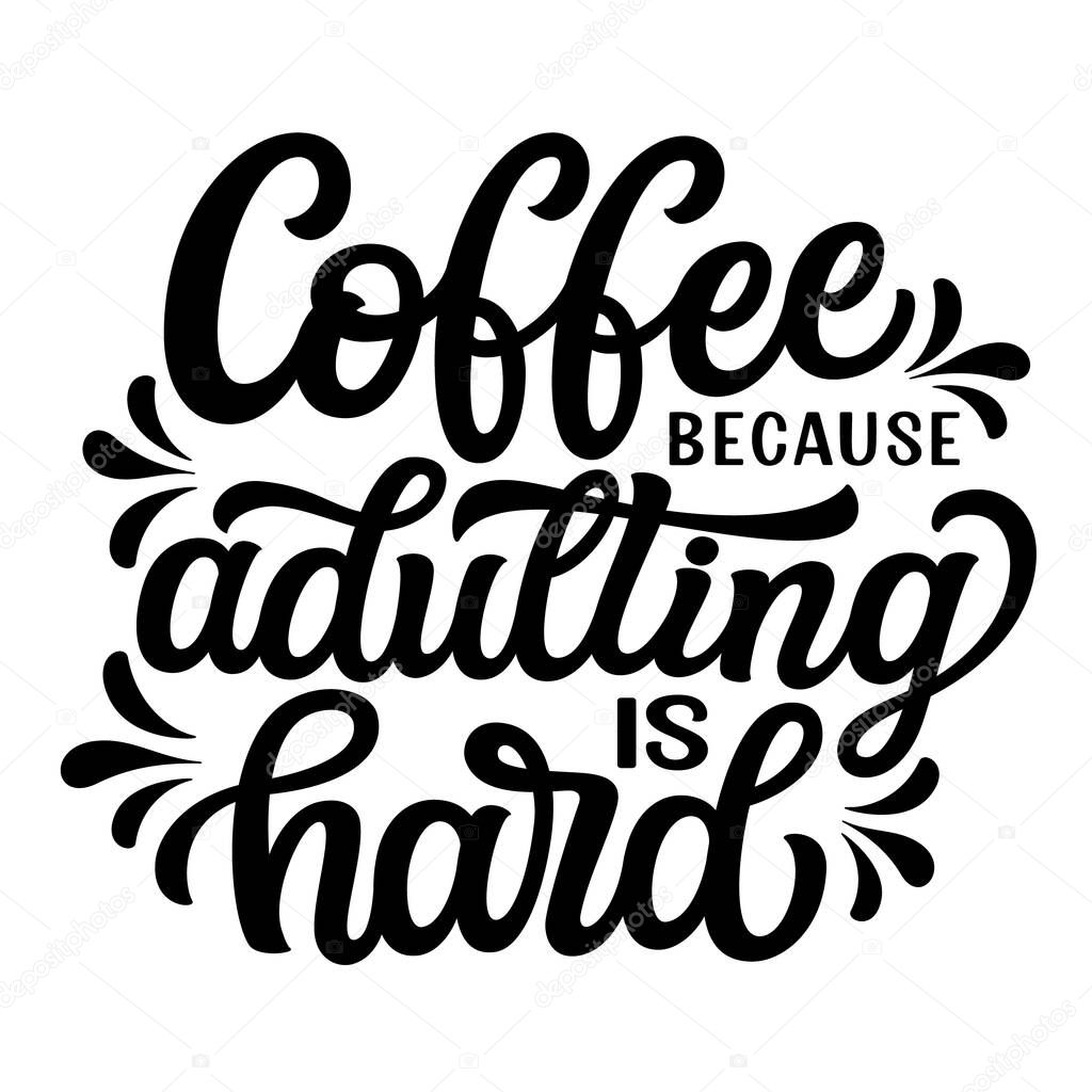 Coffee because adulting is hard. Hand lettering  quote isolated on white background. Vector typography for t shirt design, mugs, decals, wall art, cafeteria decorations, posters, cards