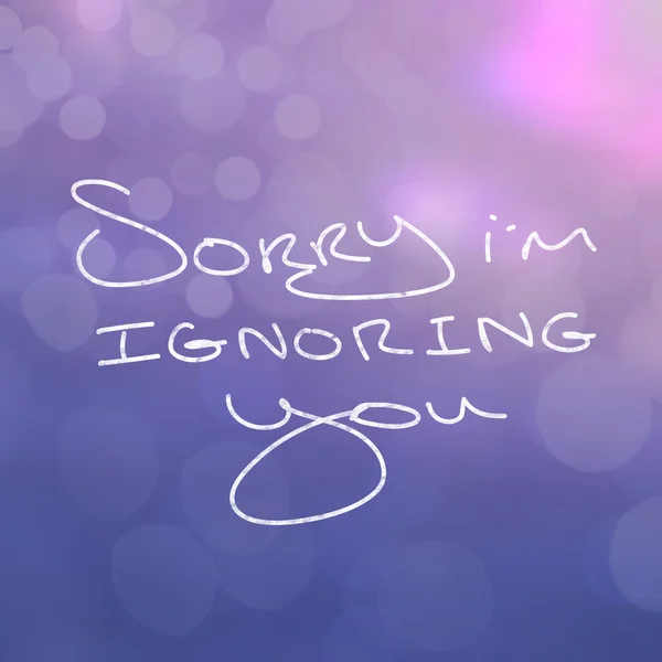 Words sorry im ignoring you — Stock Photo, Image