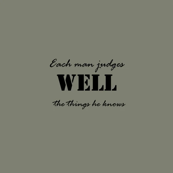 Each man judges well the things he knows. — Stock Vector