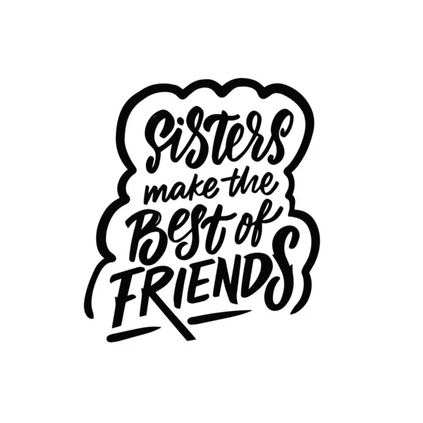A nővérek a legjobb barátokat hozzák ki magukból. Kézzel rajzolt fekete színű felirat idézet. — Stock Vector