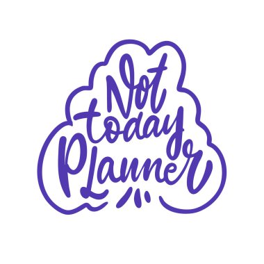 Bugün planlamacı olmayan el yazısıyla yazılmış bir illüstrasyon. Günlük anlamlı tipografi, planlamacılar için mükemmel dergi çıkartmaları ve motivasyon tasarımları için..