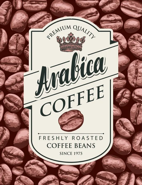 レトロなスタイルのリアルなコーヒー豆の背景に図枠でクラウンと碑文アラビカと焼きたてのコーヒー豆のベクトルラベル — ストックベクタ