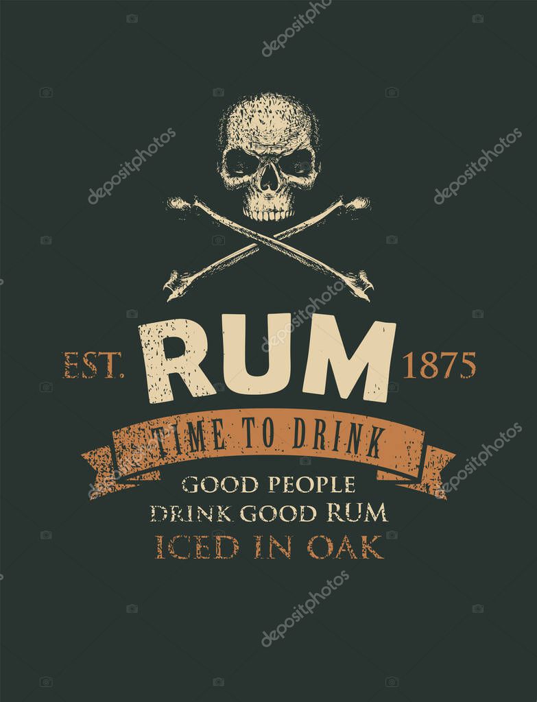 Vector banner with the inscription Rum and the words Time to drink. A human skull and crossbones on a black background in grunge style. Good people drink good rum.