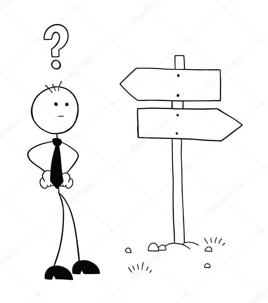 Stickman businessman character in front of the road sign and thinking which way to go, vector cartoon illustration. Black outlined and white colored.