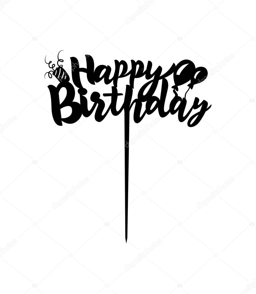 Cake Topper Happy Birthday hand calligraphy lettering design with balloon. Ready to cut with a laser cutting machine. Vector.