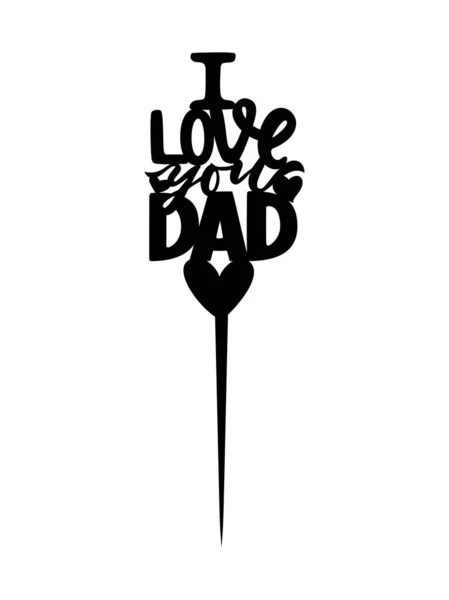 День торта День отцов Мотивационная цитата Я люблю тебя папа с сердцем. Файл для лазерной резки, для машин для резки. — стоковый вектор