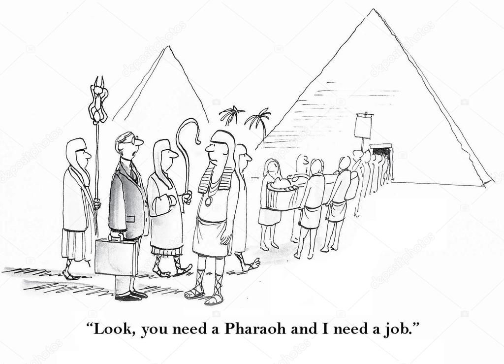 Look, you need a Pharaoh and i need a job
