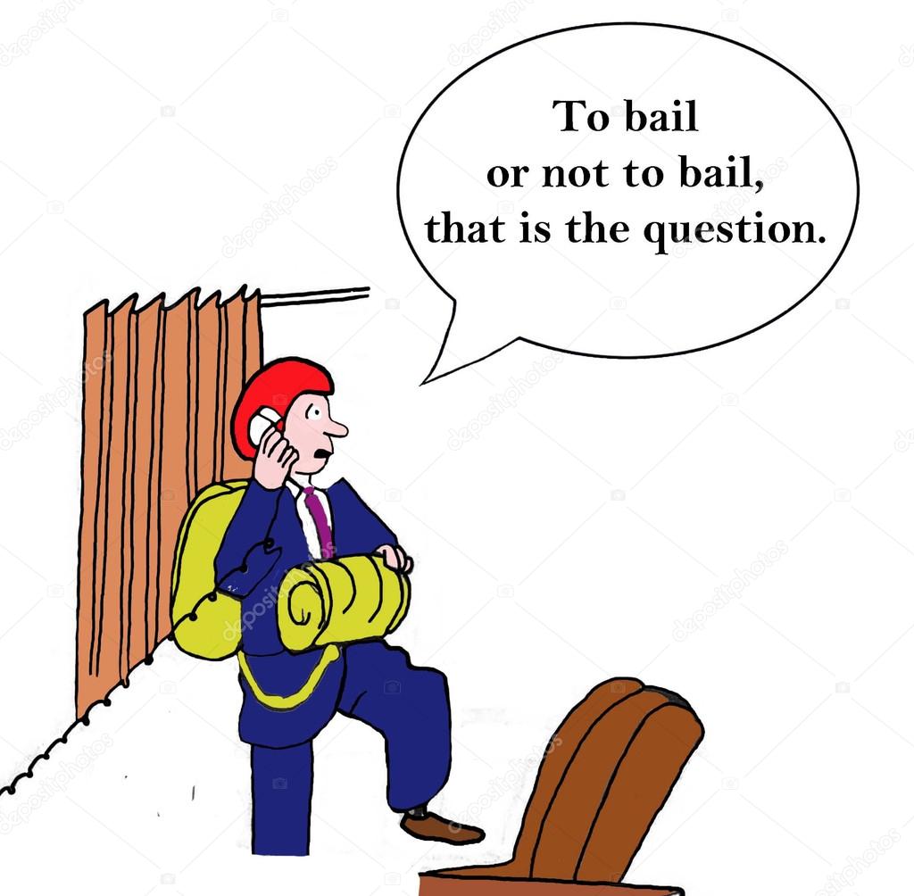 Bail or not bail.