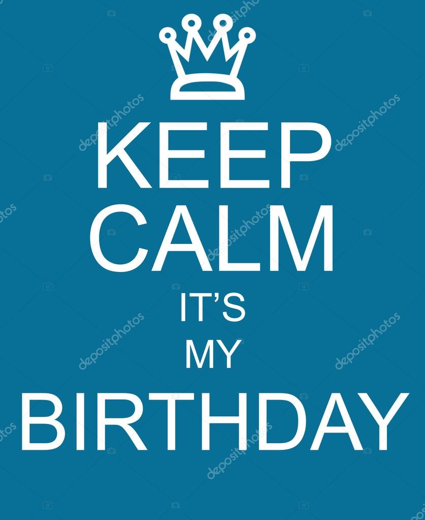 Images Keep Calm Its My Birthday Keep Calm It S My Birthday