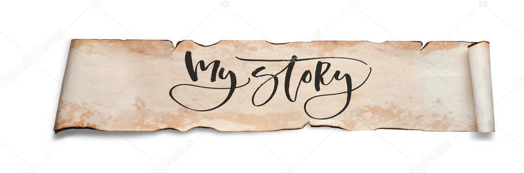 My story. Handwritten inscription on a scroll of old paper. Isolated on white.