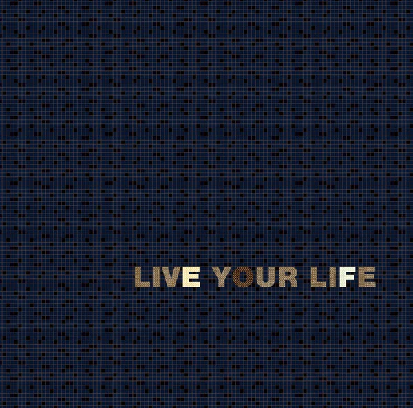 Live your life