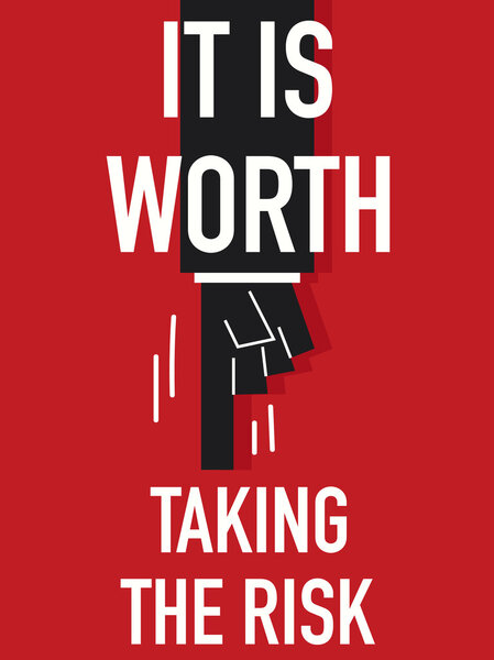 Words IT IS WORTH TAKING THE RISK