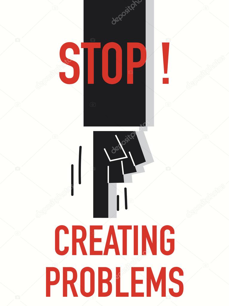 Words STOP CREATING PROBLEMS