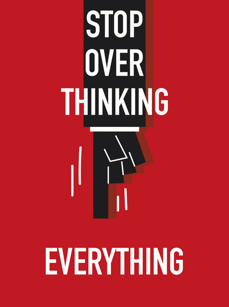 Words STOP OVER THINKING EVERYTHING