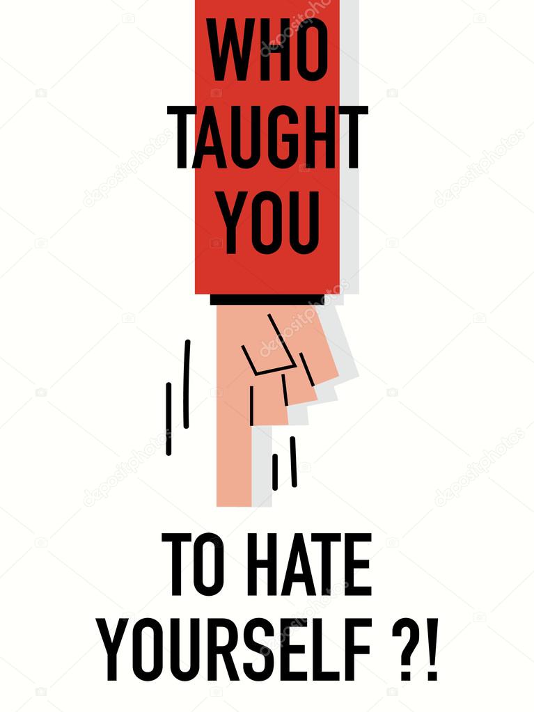 Words WHO TAUGHT YOU TO HATE YOURSELF