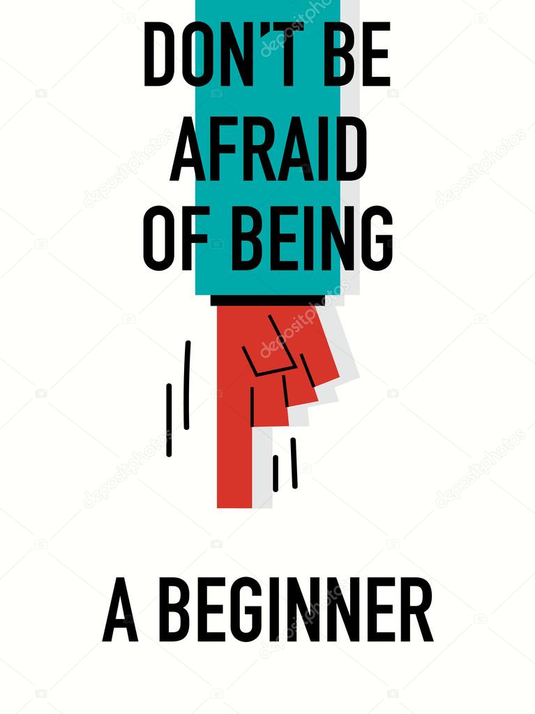 Words DON'T BE AFRAID OF BEING A BEGINNER